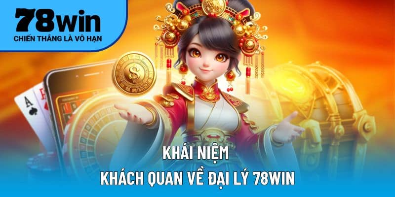 Khái niệm khách quan về đại lý 78WIN