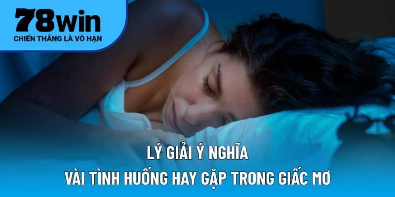 Lý giải ý nghĩa vài tình huống hay gặp trong giấc mơ
