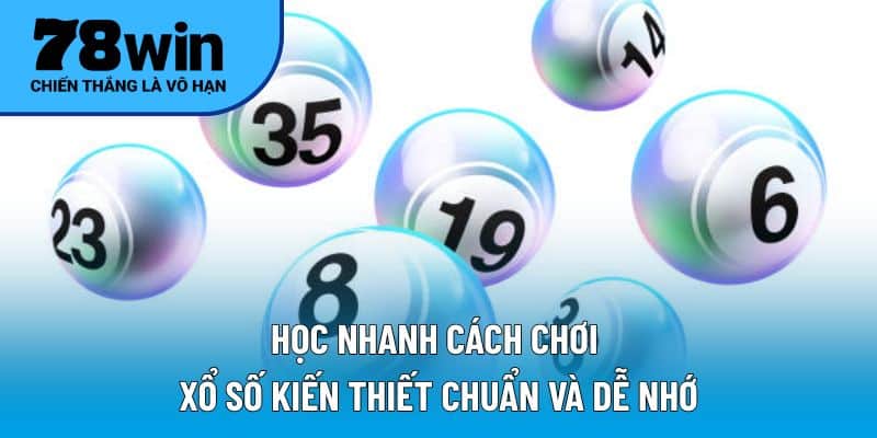 Học nhanh cách chơi xổ số kiến thiết chuẩn và dễ nhớ